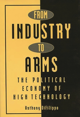 From Industry to Arms: The Political Economy of High Technology - Difilippo, Anthony