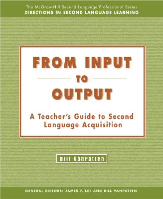 From Input to Output: A Teacher's Guide to Second Language Acquisition - Text - VanPatten, Bill, and VanPatten Bill