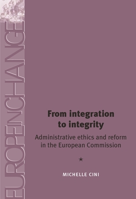 From Integration to Integrity: Administrative Ethics and Reform in the European Commission - Cini, Michelle