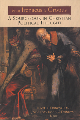 From Irenaeus to Grotius: A Sourcebook in Christian Political Thought 100-1625 - O'Donovan, Oliver (Editor)