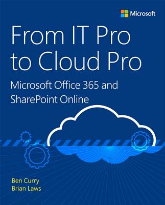 From IT Pro to Cloud Pro Microsoft Office 365 and SharePoint Online - Curry, Ben, and Laws, Brian