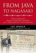 From Java to Nagasaki: The Complete Secret Wartime Diaries of a Prisoner of the Japanese