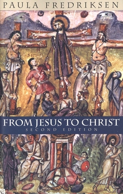 From Jesus to Christ: The Origins of the New Testament Images of Christ - Fredriksen, Paula