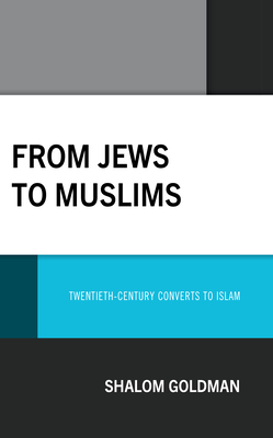 From Jews to Muslims: Twentieth-Century Converts to Islam - Goldman, Shalom