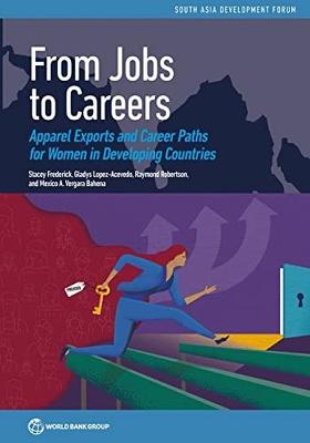 From Jobs to Careers: Apparel Exports and Career Paths for Women in Developing Countries - Bahena, Mexico Vergara, and Frederick, Stacey, and Lopez-Acevedo, Gladys