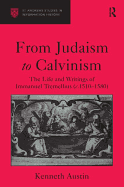 From Judaism to Calvinism: The Life and Writings of Immanuel Tremellius (C.1510-1580)