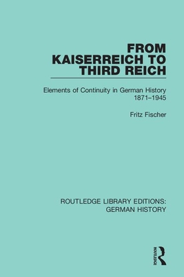 From Kaiserreich to Third Reich: Elements of Continuity in German History 1871-1945 - Fischer, Fritz, and Fletcher, Roger (Translated by)