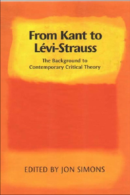 From Kant to Levi-Strauss: The Background to Contemporary Critical Theory - Simons, Jon, Dr. (Editor)