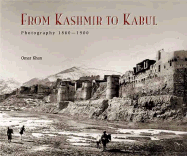 From Kashmir to Kabul: The Photographs of John Burke and William Baker 1860-1900 - Khan, Omar, and Aijazuddin, F S (Preface by)