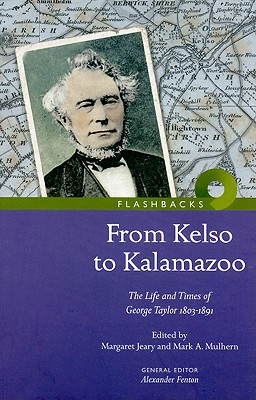 From Kelso to Kalamazoo: The Life and Times of George Taylor, 1803-1891 - Fenton, Alexander (Editor), and Jeary, Margaret (Editor), and Mulhern, Mark A (Editor)