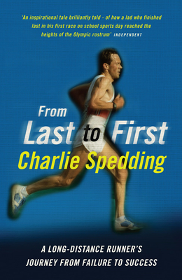 From Last to First: A Long-Distance Runner's Journey from Failure to Success - Spedding, Charlie
