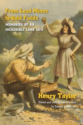 From Lead Mines to Gold Fields: Memories of an Incredibly Long Life - Taylor, Henry, and Parman, Donald L (Editor)