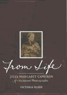 From Life: Julia Margaret Cameron & Victorian Photography - Olsen, Victoria