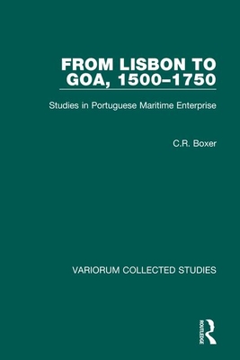 From Lisbon to Goa, 1500-1750: Studies in Portuguese Maritime Enterprise - Boxer, C R, Professor