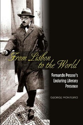 From Lisbon to the World: Fernando Pessoas Enduring Literary Presence - Monteiro, George