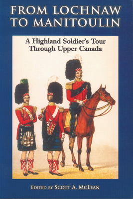From Lochnaw to Manitoulin: A Highland Soldier's Tour Through Upper Canada - Agnew, Andrew, and McLean, Scott A (Editor)