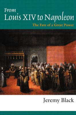 From Louis XIV to Napoleon: The Fate of a Great Power - Black, Professor Jeremy, and Black, Jeremy