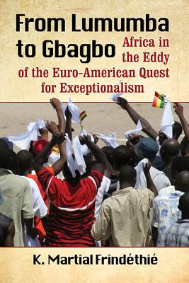 From Lumumba to Gbagbo: Africa in the Eddy of the Euro-American Quest for Exceptionalism - Frindthi, K Martial