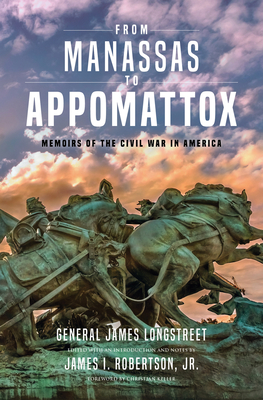 From Manassas to Appomattox: Memoirs of the Civil War in America - Longstreet, James, and Robertson Jr, James I (Editor), and Keller, Christian (Foreword by)