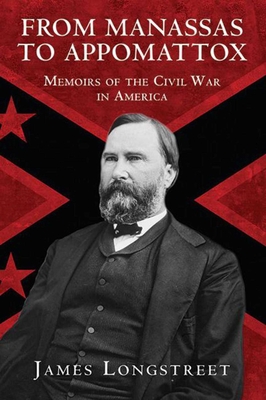 From Manassas to Appomattox: Memoirs of the Civil War in America - Longstreet, James