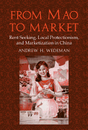 From Mao to Market: Rent Seeking, Local Protectionism, and Marketization in China