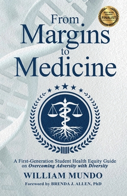 From Margins to Medicine: A First-Generation Student Health Equity Guide on Overcoming Adversity with Diversity - Allen, Brenda J (Foreword by), and Mundo, William