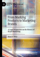 From Marking Products to Marketing Brands: A Legal Perspective on the History of Brand Marketing