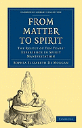 From Matter to Spirit: The Result of Ten Years' Experience in Spirit Manifestations. Intended as a Guide to Inquirers