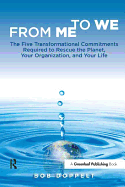 From Me to We: The Five Transformational Commitments Required to Rescue the Planet, Your Organization, and Your Life