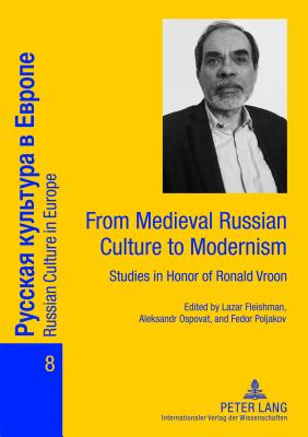 From Medieval Russian Culture to Modernism: Studies in Honor of Ronald Vroon - Ospovat, Alexander (Editor), and Poljakov, Fedor B (Editor), and Fleishman, Lazar (Editor)