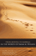 From Medina to Karbala in the Words of Imam al-Husayn - Najmi, Ayatollah Muhammad-Sadiq, and Fakhr-Rohani, Dr. Muhammad-Reza (Translated by)