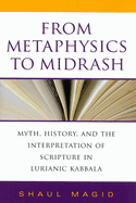 From Metaphysics to Midrash: Myth, History, and the Interpretation of Scripture in Lurianic Kabbala