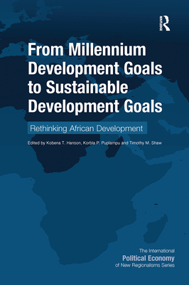 From Millennium Development Goals to Sustainable Development Goals: Rethinking African Development - Hanson, Kobena T. (Editor), and Puplampu, Korbla P. (Editor), and Shaw, Timothy M. (Editor)