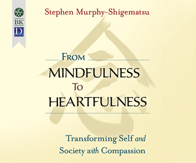 From Mindfulness to Heartfulness: Transforming Self and Society with Compassion - Murphy-Shigematsu, Stephen, and Carlson, Steve (Narrator)