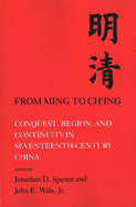 From Ming to Ch'ing: Conquest, Region, and Continuity in Seventeenth-Century China