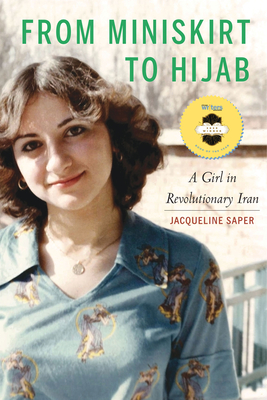 From Miniskirt to Hijab: A Girl in Revolutionary Iran - Saper, Jacqueline