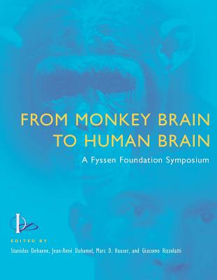 From Monkey Brain to Human Brain: A Fyssen Foundation Symposium - Dehaene, Stanislas (Editor), and Duhamel, Jean-Rene (Editor), and Hauser, Marc D (Editor)