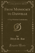 From Monocacy to Danville: A Trip with the Confederates (Classic Reprint)