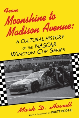 From Moonshine To Madison Avenue: Cultural History Of The Nascar Winston Cup Series - Howell, Mark D