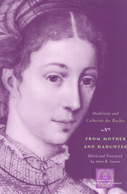 From Mother and Daughter: Poems, Dialogues, and Letters of Les Dames Des Roches - Roches, Madeleine, and Roches, Catherine, and Larsen, Anne R (Translated by)
