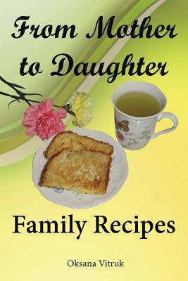 From Mother to Daughter - Family Recipes - Vitruk, Oksana