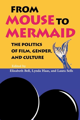 From Mouse to Mermaid: The Politics of Film, Gender, and Culture - Bell, Elizabeth (Editor), and Haas, Lynda (Editor), and Sells, Laura (Editor)