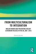 From Multiculturalism to Integration: Muslim Women and Preventing Violent Extremism Policies in the UK, 2001-2016