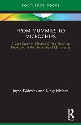 From Mummies to Microchips: A Case-Study in Effective Online Teaching Developed at the University of Manchester - Tyldesley, Joyce, and Nielsen, Nicky