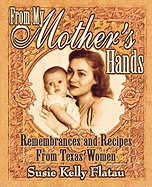 From My Mother's Hands: Remembrances and Recipes from Texas Women