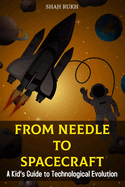 From Needle to Spacecraft: A Kid's Guide to Technological Evolution