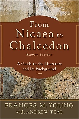 From Nicaea to Chalcedon: A Guide to the Literature and Its Background - Young, Frances M, and Teal, Andrew