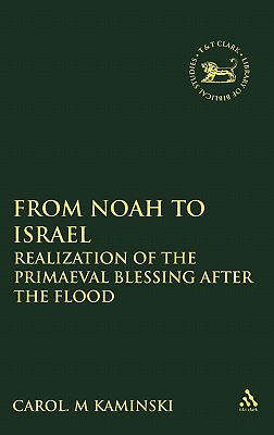From Noah to Israel: Realization of the Primaeval Blessing After the Flood - Kaminski, Carol M, and Mein, Andrew (Editor), and Camp, Claudia V (Editor)