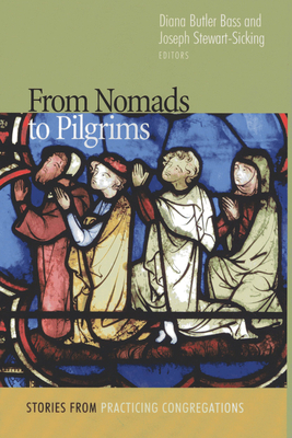 From Nomads to Pilgrims: Stories from Practicing Congregations - Bass, Diana Butler, and Stewart-Sicking, J