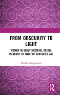 From Obscurity to Light: Women in Early Medieval Orissa (Seventh to Twelfth Centuries AD)